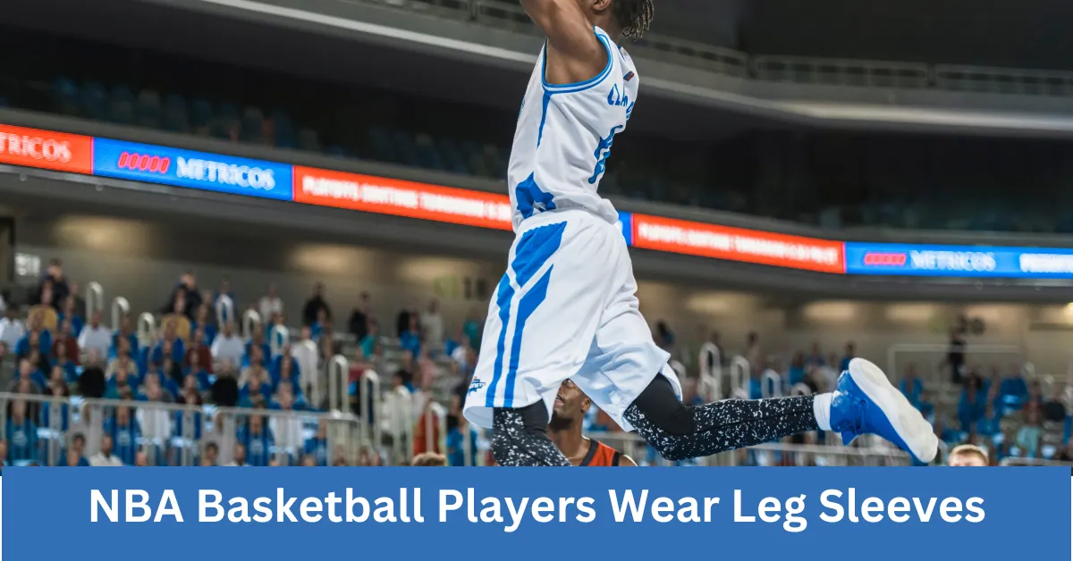 NBA Basketball Players Wear Leg Sleeves